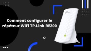 Comment configurer le répéteur WiFi TP-Link RE200